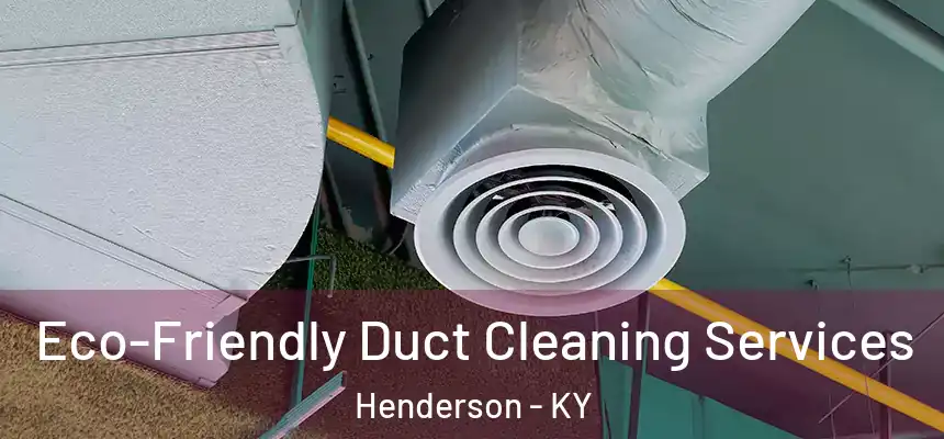  Eco-Friendly Duct Cleaning Services Henderson - KY