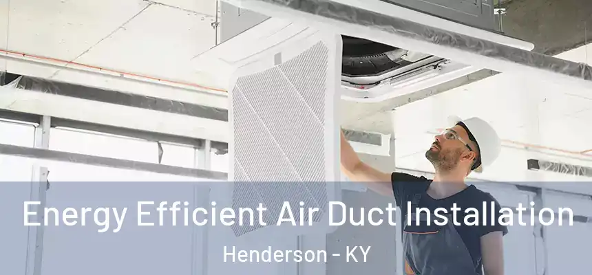  Energy Efficient Air Duct Installation Henderson - KY